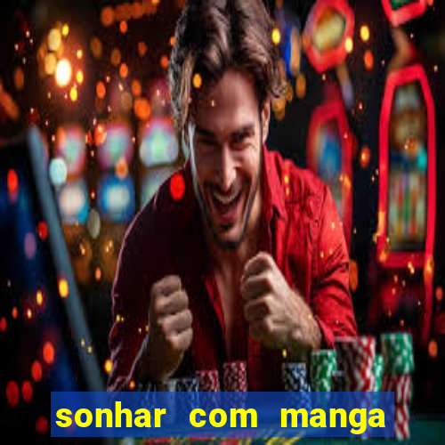 sonhar com manga no jogo do bicho